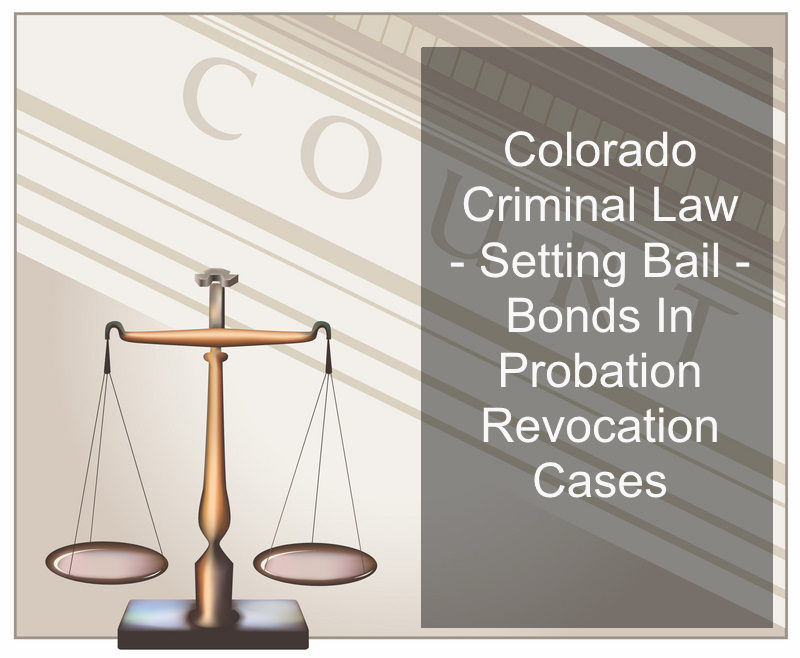 Colorado Criminal Law - Setting Bail - Bonds In Probation Revocation Cases