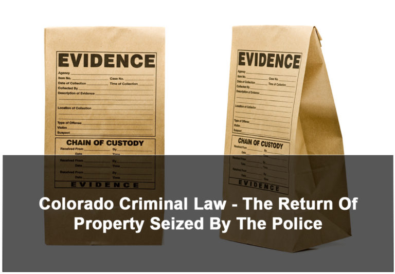 Colorado Criminal Law The Return Of Property Seized By The Police