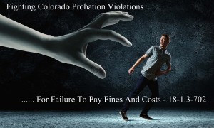 Fighting Colorado Probation Violations For Failure To Pay Fines And Costs - 18-1.3-702