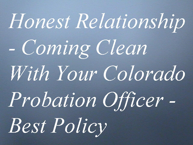 Honest Relationship - Coming Clean With Your Colorado Probation Officer - Best Policy