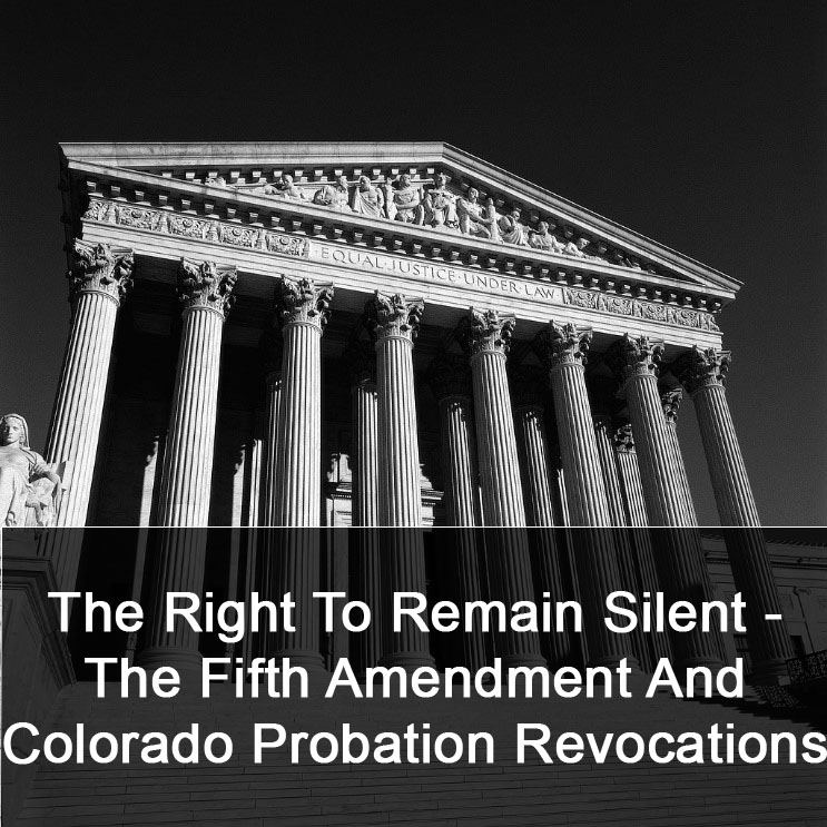 The Right To Remain Silent - The Fifth Amendment And Colorado Probation Revocations - 