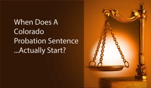 When Does A Colorado Probation Sentence Actually Start